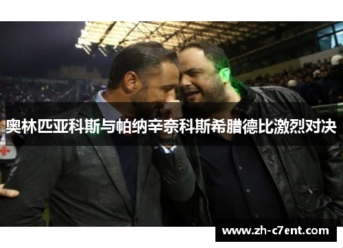 奥林匹亚科斯与帕纳辛奈科斯希腊德比激烈对决